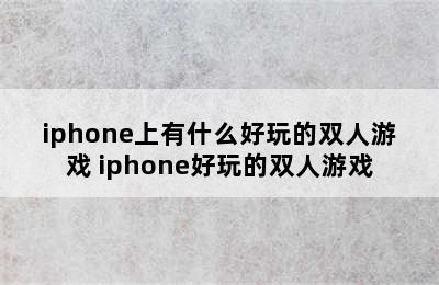 iphone上有什么好玩的双人游戏 iphone好玩的双人游戏